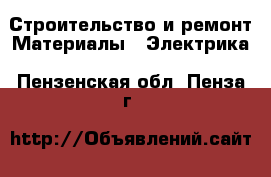 Строительство и ремонт Материалы - Электрика. Пензенская обл.,Пенза г.